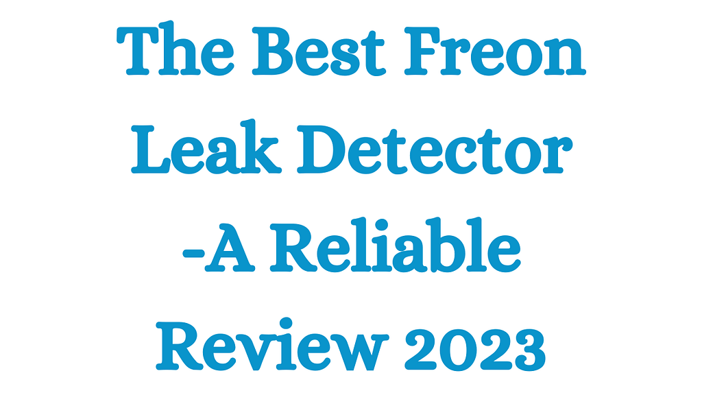 The Best Freon Leak Detector -A Reliable Review 2023